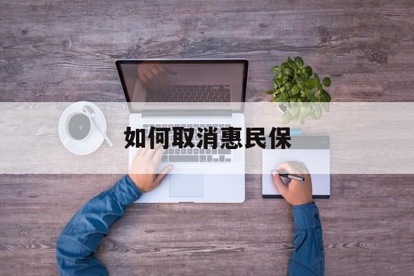 临海最新如何取消惠民保方法分析(最方便真实的临海如何取消惠民保自动续费方法)