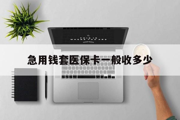 临海最新急用钱套医保卡一般收多少方法分析(最方便真实的临海套医保卡一般几个点方法)