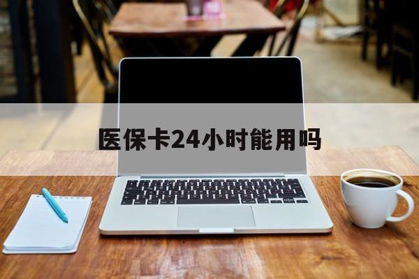 临海最新医保卡24小时能用吗方法分析(最方便真实的临海医保24小时内不报销吗方法)