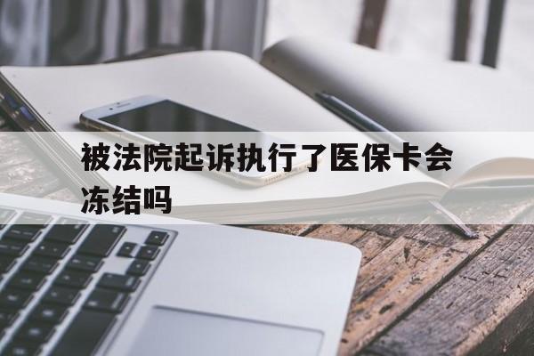 临海最新被法院起诉执行了医保卡会冻结吗方法分析(最方便真实的临海被执行人的医保卡法院能冻结吗方法)