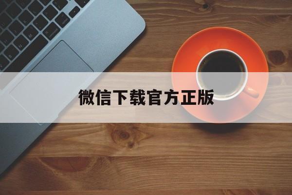 临海最新微信下载官方正版方法分析(最方便真实的临海微信下载官方安卓版方法)